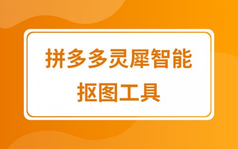 拼多多商家福利灵犀智能抠图工具傻瓜式在线制作白底图详细教程